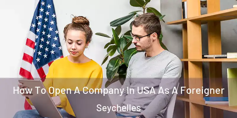 How To Open A Company In USA As A Foreigner Seychelles