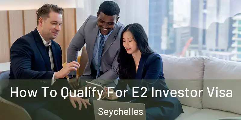 How To Qualify For E2 Investor Visa Seychelles